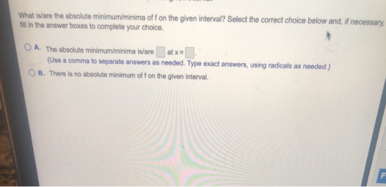 What is/are the absolute minimum/minima off on the given interval? Select the correct choice below and, if necessary, fill in