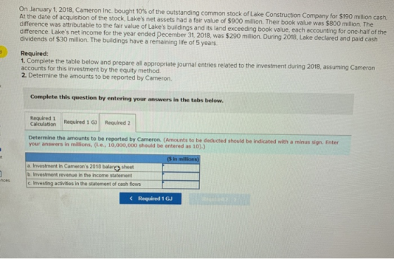 On January 1, 2018, Cameron Inc. bought 10% of the outstanding common stock of Lake Construction Company for $190 million cas