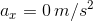 a_x=0\,m/s^2