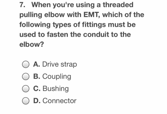 7. When youre using a threaded pulling elbow with EMT, which of the following types of fittings must be used to fasten the c