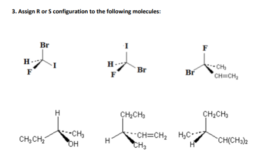 3. Assign R or S configuration to the following molecules: Br F H F . Br F Br -CH CH=CH2 H CH2CH3 CH2CH3 CH3 CH2 --CH3 OH H -