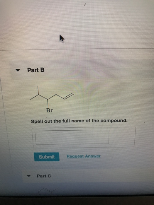 Part B Br Spell out the full name of the compound. Submit Request Answer Part C