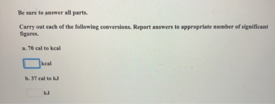 Be sure to answer all parts. Carry out each of the following conversions. Report answers to appropriate number of significant