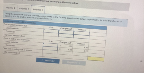 - entering your answers in the tabs below. Required 1 Required 2 Required 3 Using the weighted average method, assign costs t