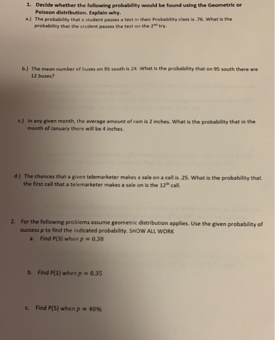 1. Decide whether the following probability would be found using the Geometric or Poisson distribution. Explain why. a.) The