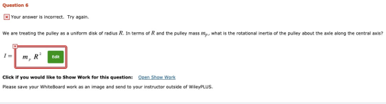 Question 6 x Your answer is incorrect. Try again. We are treating the pulley as a uniform disk of radius R. In terms of R and
