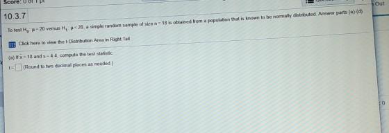 Score: Uoll Out 10.3.7 <20, a simple random sample of size n=18 is obtained from a population that is known to be normally di