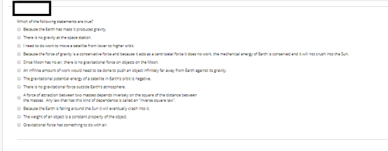 Which of the following statements are true? Because the Earth has mass it produces gravity. There is no gravity at the space