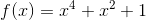 f(x)=x^4+x^2+1