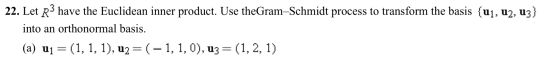 22. Let R3 have the Euclidean inner product. Use theGram-Schmidt process to transform the basis (11, 12, uz) into an orthonor