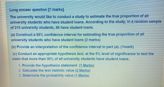 Long answer question [7 marks] The university would like to conduct a study to estimate the true proportion of all university