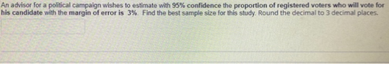 An advisor for a political campaign wishes to estimate with 95% confidence the proportion of registered voters who will vote