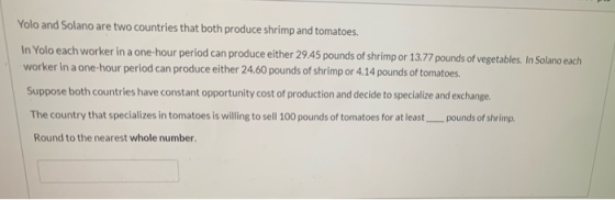 Yolo and Solano are two countries that both produce shrimp and tomatoes. In Yolo each worker in a one-hour period can produce