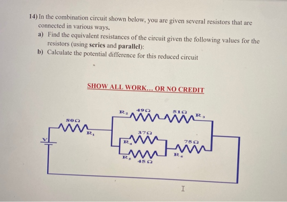14) In the combination circuit shown below, you are given several resistors that are connected in various ways. a) Find the e