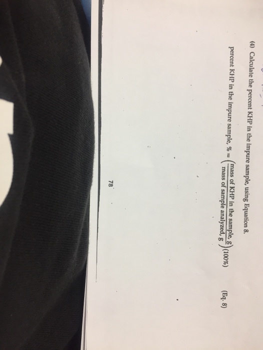 Calculate the percent KHP in the impuresample, using Equation 8. percent KHP in the impure sample, mass of KHP in the sample, (100%) mass of sample anal g) 78 (Eq. 80