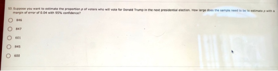 of voters who will vote for Donald Trump in the next presidential election. How large does the sample need to be to estimate