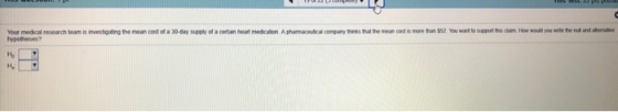 Your medical research team is investigatng the mean cost of a 30-day supply of a certain heart medicalon A phamaceutical comp