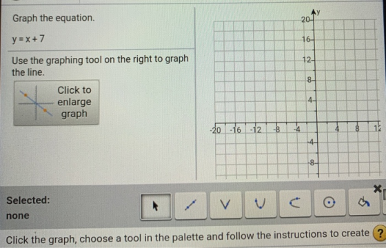 Graph the equation. AY 20- y = x +7 16 12- Use the graphing tool on the right to graph the line. co Y Click to enlarge graph