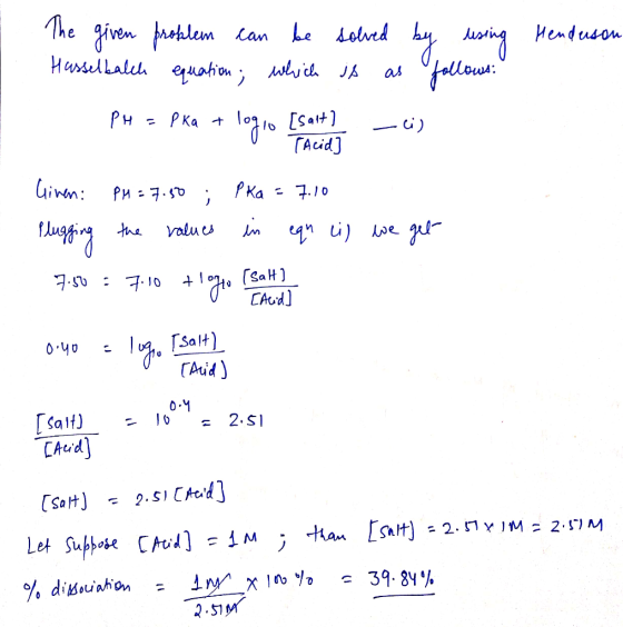 Henderson The given problem can be solved by using Hasselbalch equation; which is as follows: PH = pka + logio [sait] -c) Tac