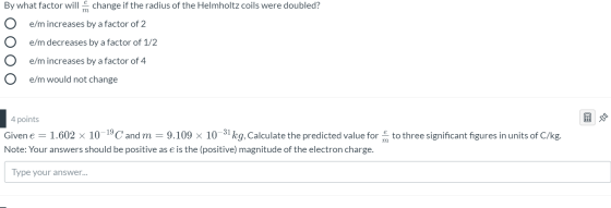 By what factor will n change if the radius of the Helmholtz coils were doubled? e/m increases by a factor of 2 e/m decreases