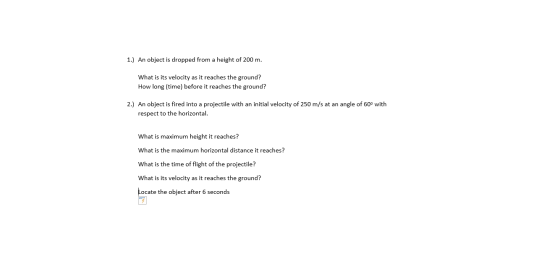 1.) An object is dropped from a height of 200 m. What is its velocity as it reaches the ground? How long time) before it reac
