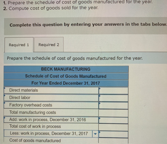 1. Prepare the schedule of cost of goods manufactured for the year. 2. Compute cost of goods sold for the year. Complete this