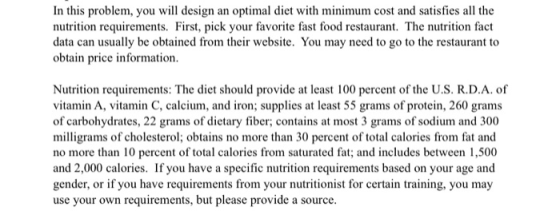 In this problem, you will design an optimal diet with minimum cost and satisfies all the nutrition requirements. First, pick