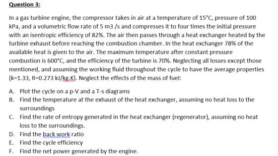 Question 3: In a gas turbine engine, the compressor takes in air at a temperature of 15°C, pressure of 100 kPa, and a volumet
