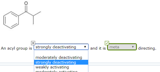 An acyl group is Strongly deactivating and it is meta and it is meta directing strongly deactivating weakly activating
