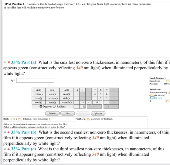 (11%) Problem 6: Consider a thin film of of soapy water (n = 1.33) on Plexiglas. Since light is a wave, there are many thickn