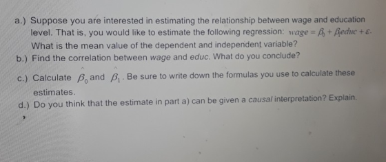 a.) Suppose you are interested in estimating the relationship between wage and education level. That is, you would like to es