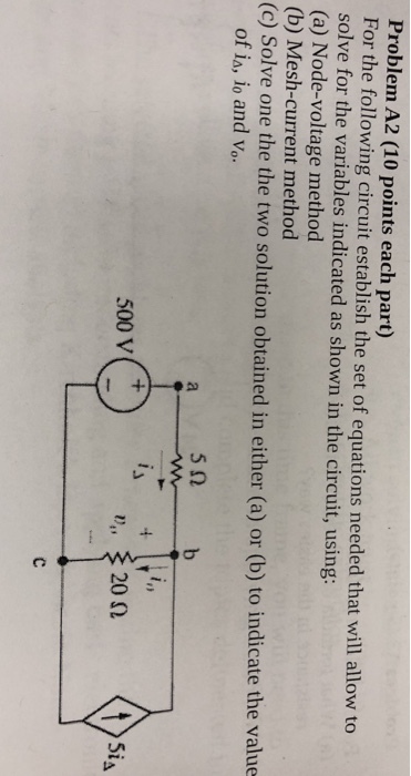Problem A2 (10 points each part) For the following circuit establish the set of equations needed that will allow to solve for the variables indicated as shown in the circuit, using: (a) Node-voltage method (b) Mesh-current method (co) Solve one the the two solution obtained in either (a) or (b) to indicate the value of ia, io and vo 52 b 2 500 V