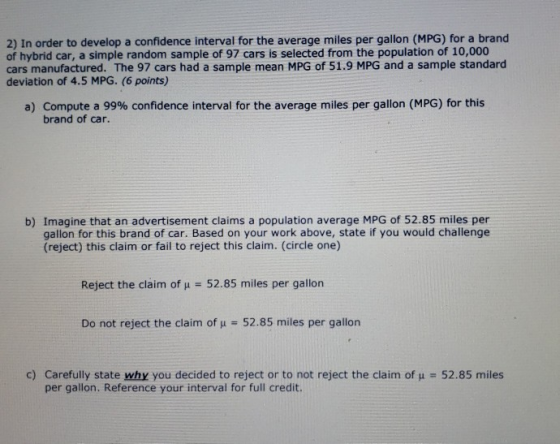 2) In order to develop a confidence interval for the average miles per gallon (MPG) for a brand of hybrid car, a simple rando