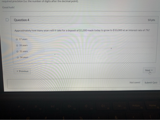 required precision (ie, the number of digits after the decimal point). Good luck! Question 4 10 pts Approximately how many ye