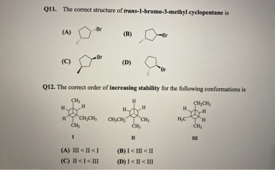 Q11. The correct structure of trans-1-bromo-3-methyl cyclopentane is ...Br (A) (B) -Br Br (C) (D) *Br Q12. The correct order