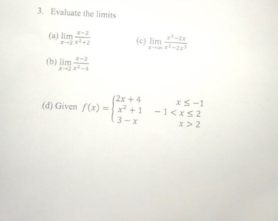 3. Evaluate the limits x-2 (a) lim 2 (c) lim x-,2x2 +2 ?- (b) lim 2 im 2x +4 (d) Given f(x)x1 -1<x s 2 3-?