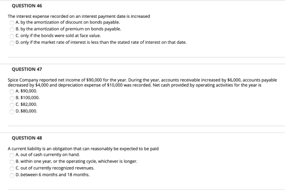 QUESTION 46 The interest expense recorded on an interest payment date is increased A. by the amortization of discount on bond