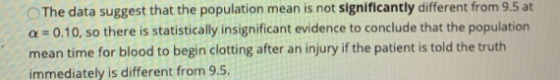 The data suggest that the population mean is not significantly different from 9.5 at a=0.10, so there is statistically insign