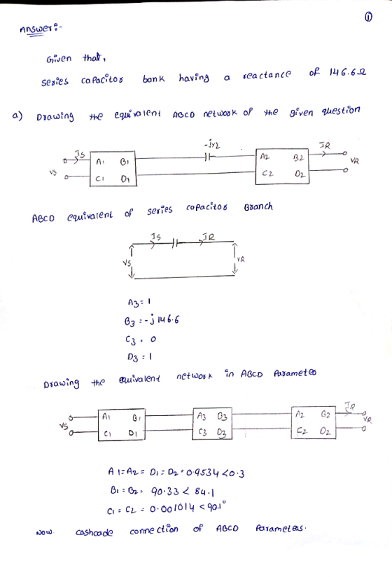 Answer: - Given that, capacitor bank Series having a reactance of 146.62 a) Drowing the equivalent ABCD netwook of the given