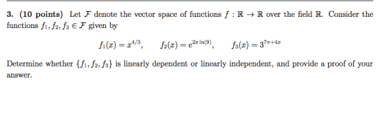 3. (10 points) Let F denote the vector space of functions f: R + R over the field R. Consider the functions fi, f2. f3 E F gi