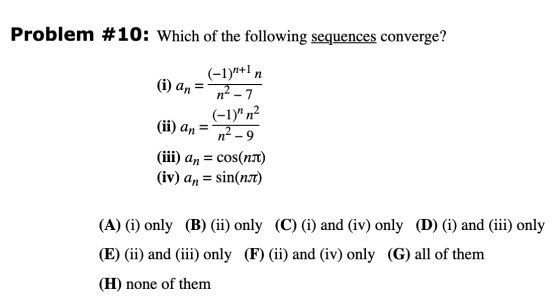 Problem #10: Which of the following sequences converge? (i) an (-1)n+1 n n2 - 7 (-1) n2 n? - (iii) an = cos(NT) (iv) an= sin