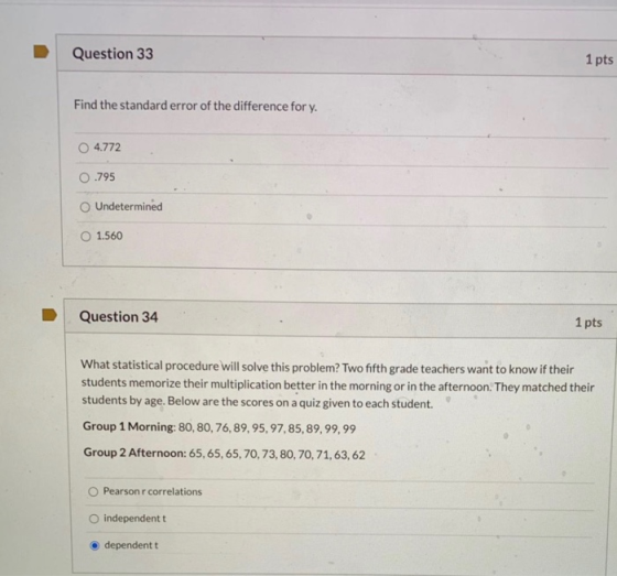 Question 33 1 pts Find the standard error of the difference for y. 4.772 0.795 Undetermined O 1.560 Question 34 1 pts What st