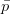 \bar{p}
