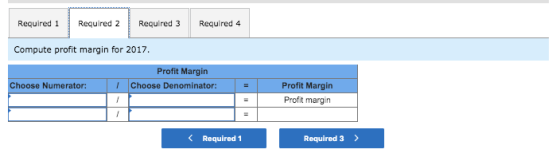 Required 1 Required 2 Required 3 Required 4 Compute profit margin for 2017, Profit Margin Choose Denominator: Choose Numerato
