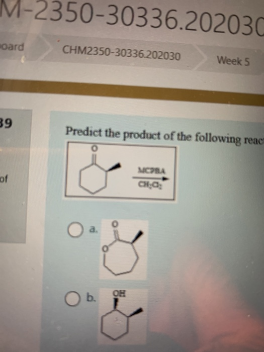 M-2350-30336.202030 oard CHM2350-30336.202030 Week 5 39 Predict the product of the following react of MORA CH. OE Ob.