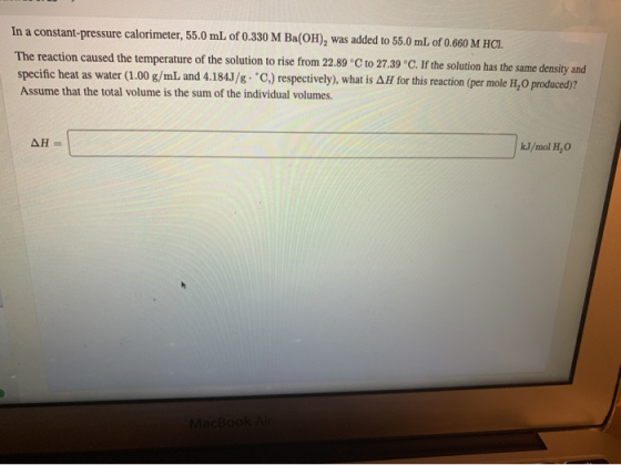 In a constant-pressure calorimeter, 55.0 mL of 0.330 M Ba(OH), was added to 55.0 mL of 0.660 M HCI. The reaction caused the t