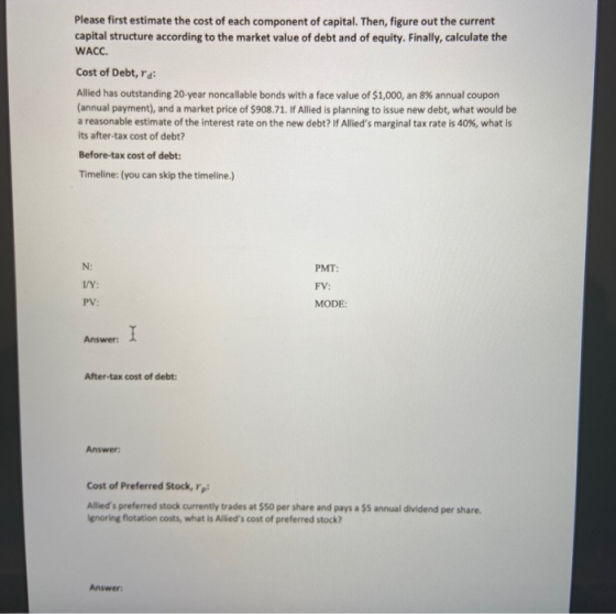Please first estimate the cost of each component of capital. Then, figure out the current capital structure according to the
