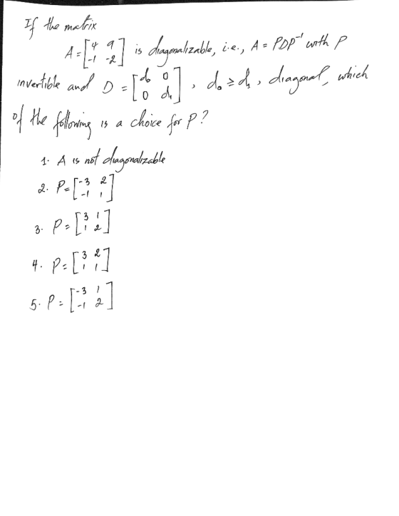 If the matrix A - |--2 15 ]] i e., A= PDP with P degalizable, invertible and D = 16 d. do=d, diagonal, which choice for P?