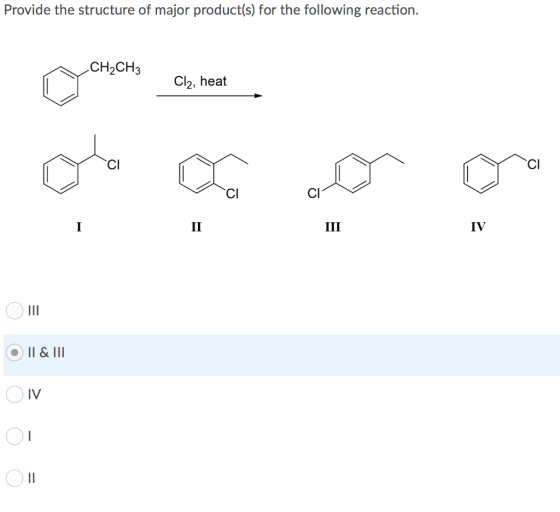 Provide the structure of major product(s) for the following reaction. MCH2CH3 Cly, heat IV O III O II & III OV OT OIL