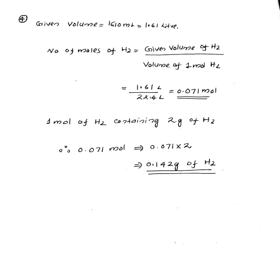 Given Volume = 1610mL = 1061 Litve. No of moles of H2 = Give Volume of H2 Volume of 1 mol H2 = 1.614 = 1.614 -0.071 mol 22.4L